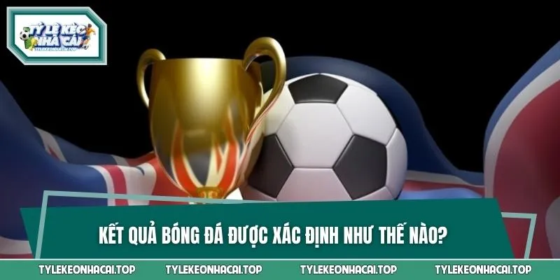 Tìm hiểu sơ lược về kết quả bóng đá