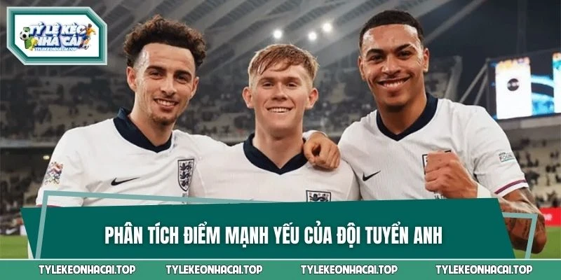 Phân tích điểm mạnh yếu của đội tuyển Anh trong kỳ World Cup 2026